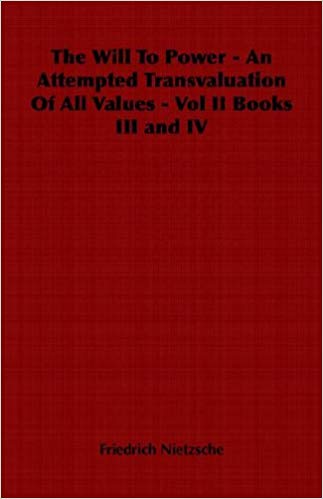The Will to Power; An Attempted Transvaluation of all Values - Book III and IV